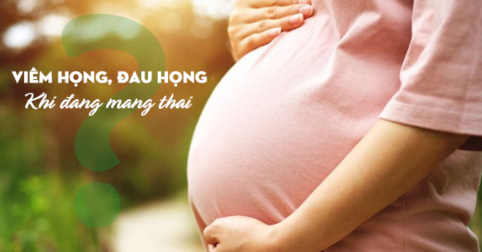 Đau họng, viêm họng ở phụ nữ mang thai gây nhiều lo lắng cho chị em